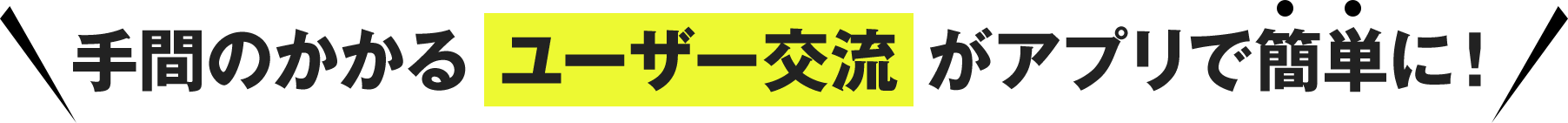 手間のかかるユーザー交流がアプリで簡単に